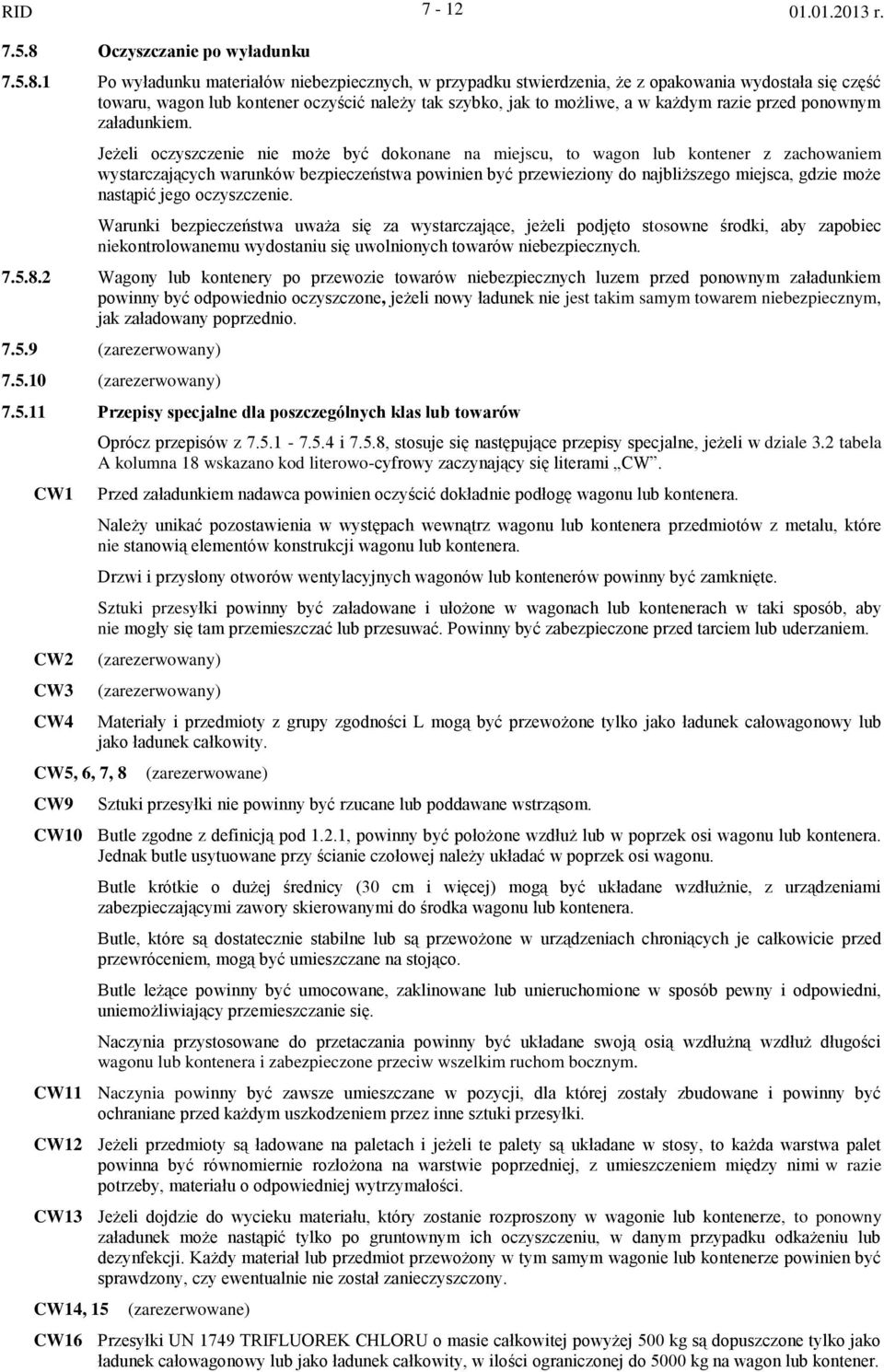 Po wyładunku materiałów niebezpiecznych, w przypadku stwierdzenia, że z opakowania wydostała się część towaru, wagon lub kontener oczyścić należy tak szybko, jak to możliwe, a w każdym razie przed