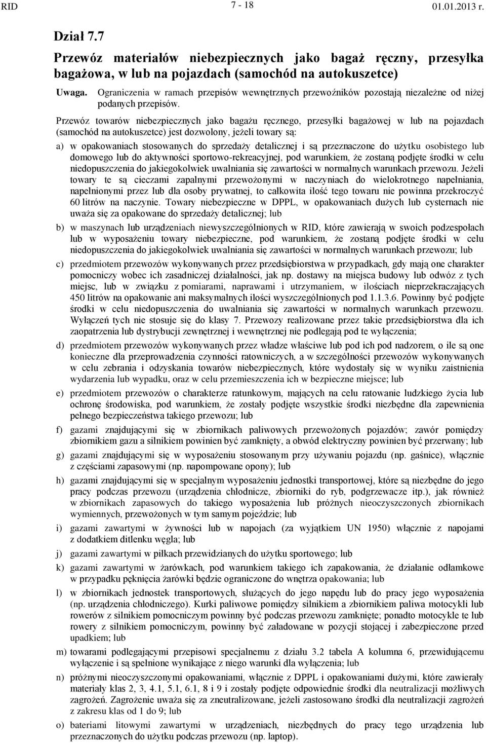 Przewóz towarów niebezpiecznych jako bagażu ręcznego, przesyłki bagażowej w lub na pojazdach (samochód na autokuszetce) jest dozwolony, jeżeli towary są: w opakowaniach stosowanych do sprzedaży