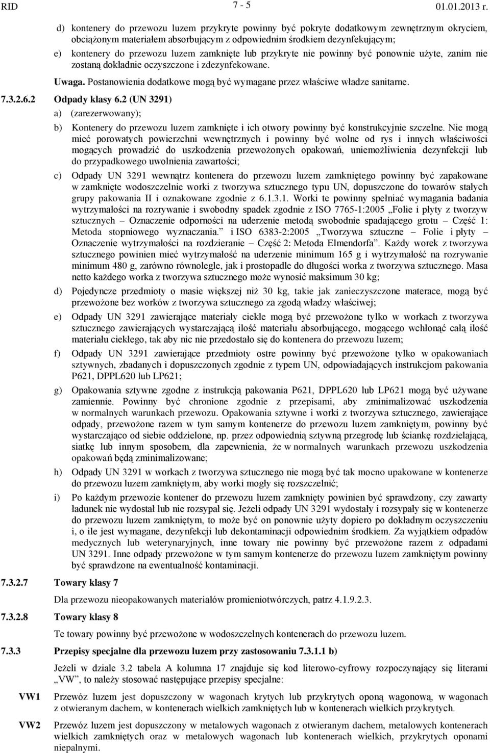 Postanowienia dodatkowe mogą być wymagane przez właściwe władze sanitarne. 7..2.6.2 Odpady klasy 6.