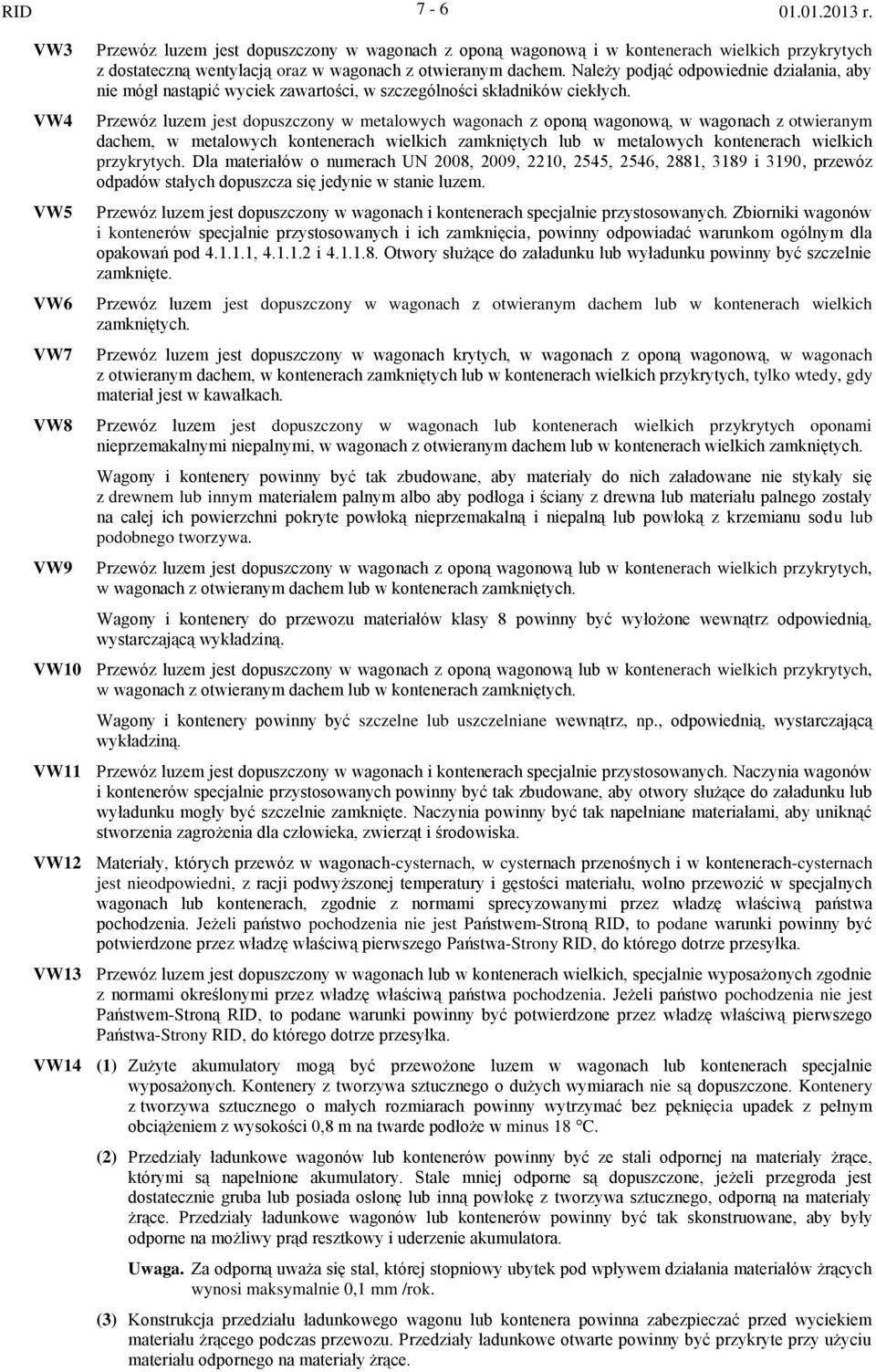 Przewóz luzem jest dopuszczony w metalowych wagonach z oponą wagonową, w wagonach z otwieranym dachem, w metalowych kontenerach wielkich zamkniętych lub w metalowych kontenerach wielkich przykrytych.
