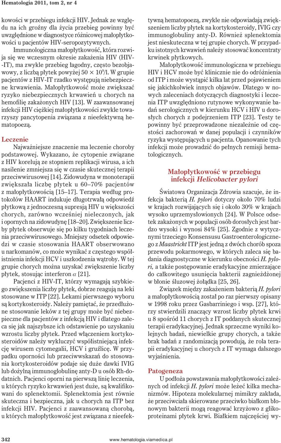 Immunologiczna małopłytkowość, która rozwija się we wczesnym okresie zakażenia HIV (HIV- -IT), ma zwykle przebieg łagodny, często bezobjawowy, z liczbą płytek powyżej 50 10 9 /l.