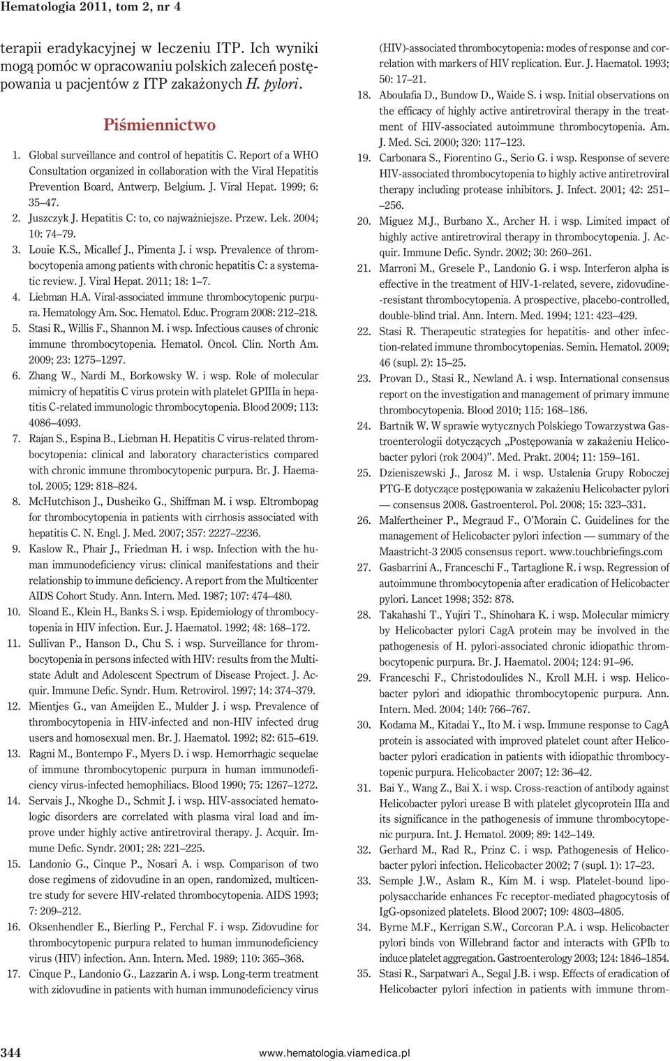 Juszczyk J. Hepatitis C: to, co najważniejsze. Przew. Lek. 2004; 10: 74 79. 3. Louie K.S., Micallef J., Pimenta J. i wsp.