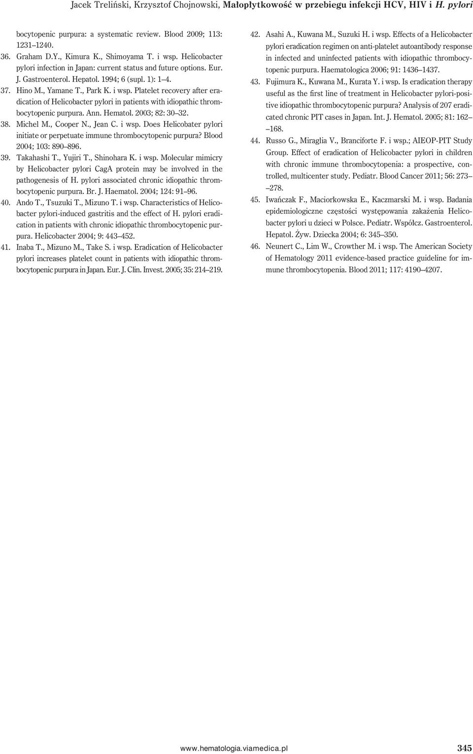 Ann. Hematol. 2003; 82: 30 32. 38. Michel M., Cooper N., Jean C. i wsp. Does Helicobater pylori initiate or perpetuate immune thrombocytopenic purpura? Blood 2004; 103: 890 896. 39. Takahashi T.