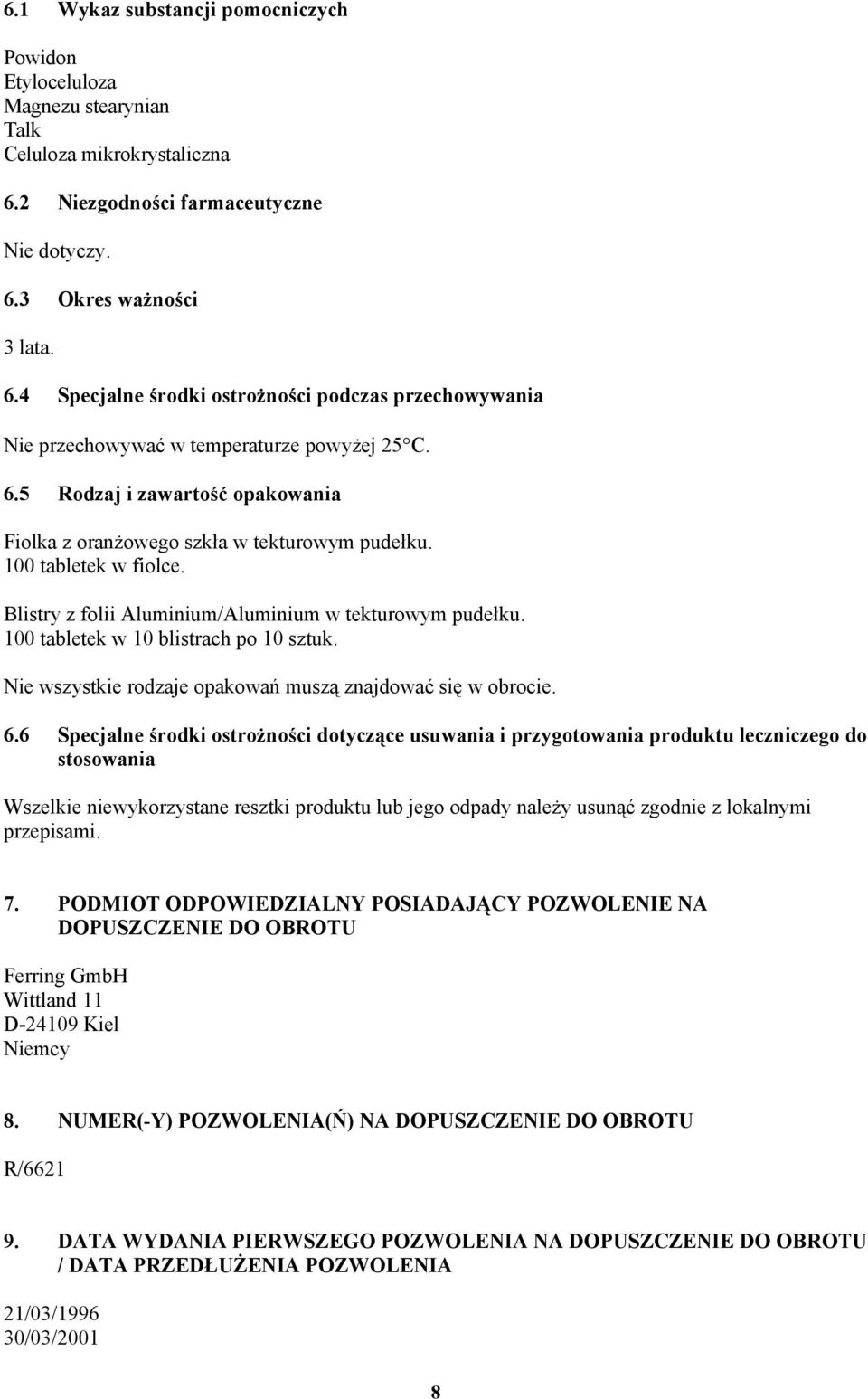 100 tabletek w fiolce. Blistry z folii Aluminium/Aluminium w tekturowym pudełku. 100 tabletek w 10 blistrach po 10 sztuk. Nie wszystkie rodzaje opakowań muszą znajdować się w obrocie. 6.