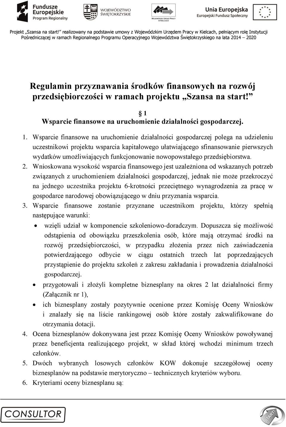 Wsparcie finansowe na uruchomienie działalności gospodarczej polega na udzieleniu uczestnikowi projektu wsparcia kapitałowego ułatwiającego sfinansowanie pierwszych wydatków umożliwiających