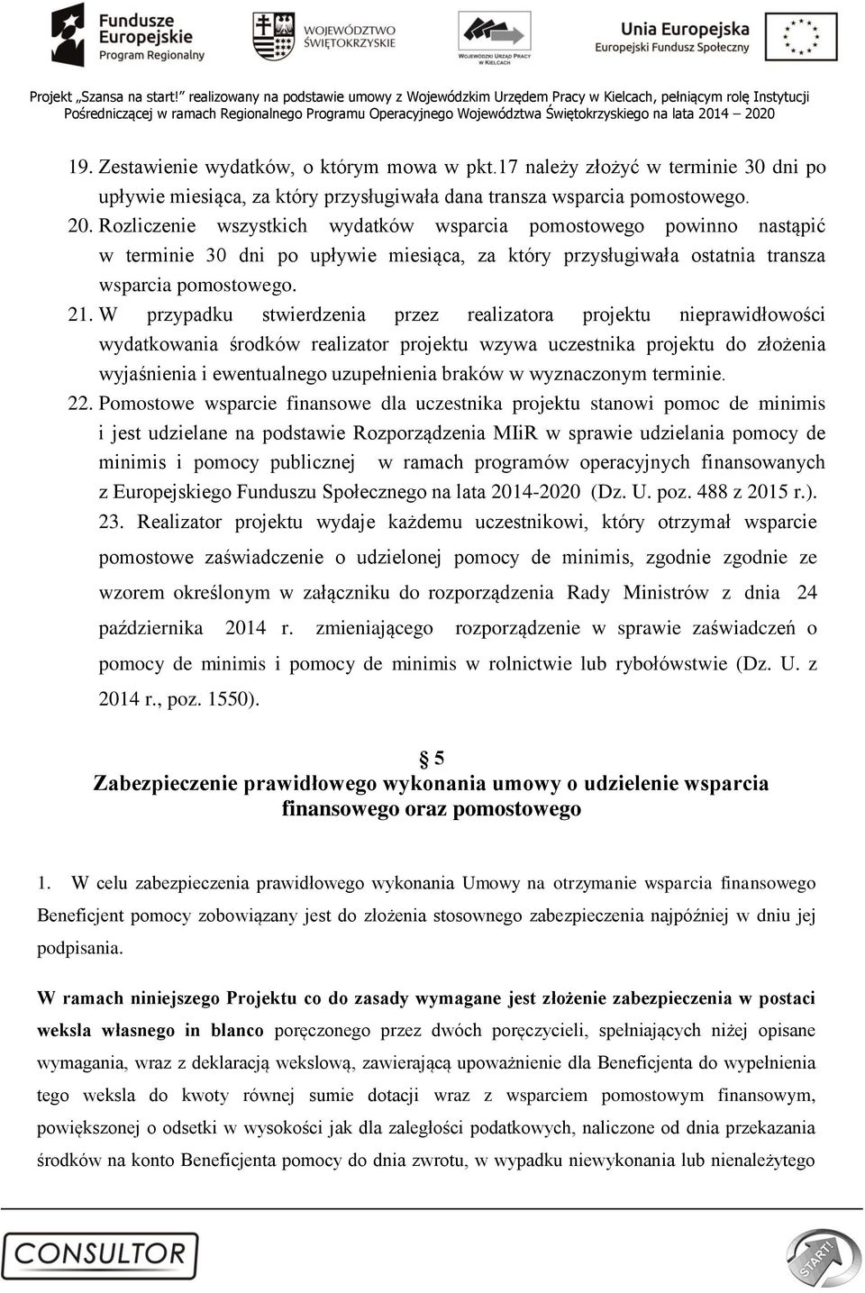 W przypadku stwierdzenia przez realizatora projektu nieprawidłowości wydatkowania środków realizator projektu wzywa uczestnika projektu do złożenia wyjaśnienia i ewentualnego uzupełnienia braków w