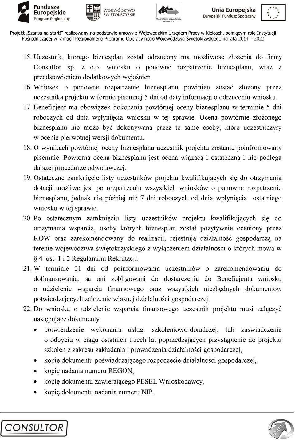 Beneficjent ma obowiązek dokonania powtórnej oceny biznesplanu w terminie 5 dni roboczych od dnia wpłynięcia wniosku w tej sprawie.