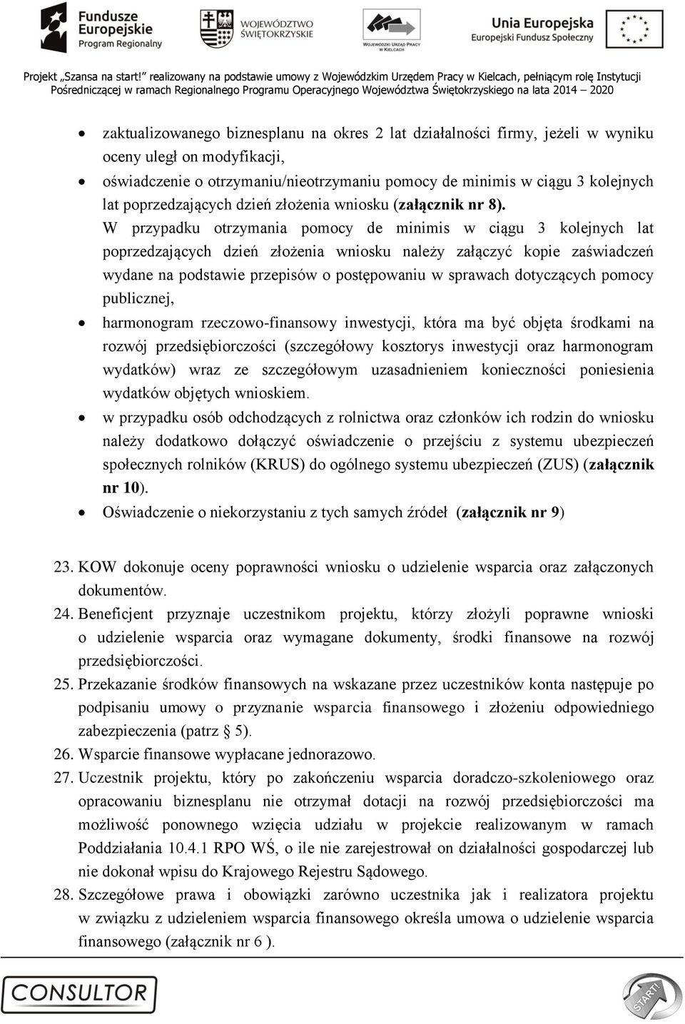 W przypadku otrzymania pomocy de minimis w ciągu 3 kolejnych lat poprzedzających dzień złożenia wniosku należy załączyć kopie zaświadczeń wydane na podstawie przepisów o postępowaniu w sprawach