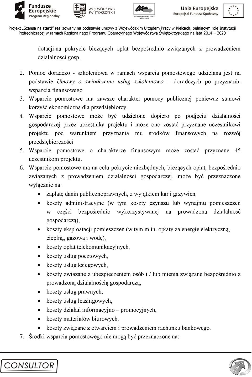 Wsparcie pomostowe ma zawsze charakter pomocy publicznej ponieważ stanowi korzyść ekonomiczną dla przedsiębiorcy. 4.