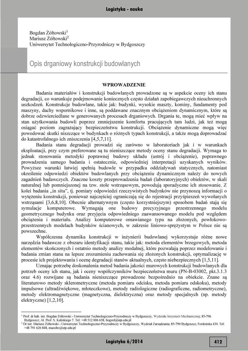 Konstrukcje budowlane, takie jak: budynki, wysokie maszty, kominy, fundamenty pod maszyny, dachy wspornikowe i inne, są poddawane znacznym obciążeniom dynamicznym, które są dobrze odzwierciedlane w