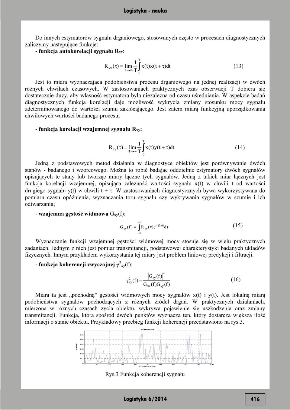 W zastosowaniach praktycznych czas obserwacji dobiera się dostatecznie duży, aby własność estymatora była niezależna od czasu uśredniania.