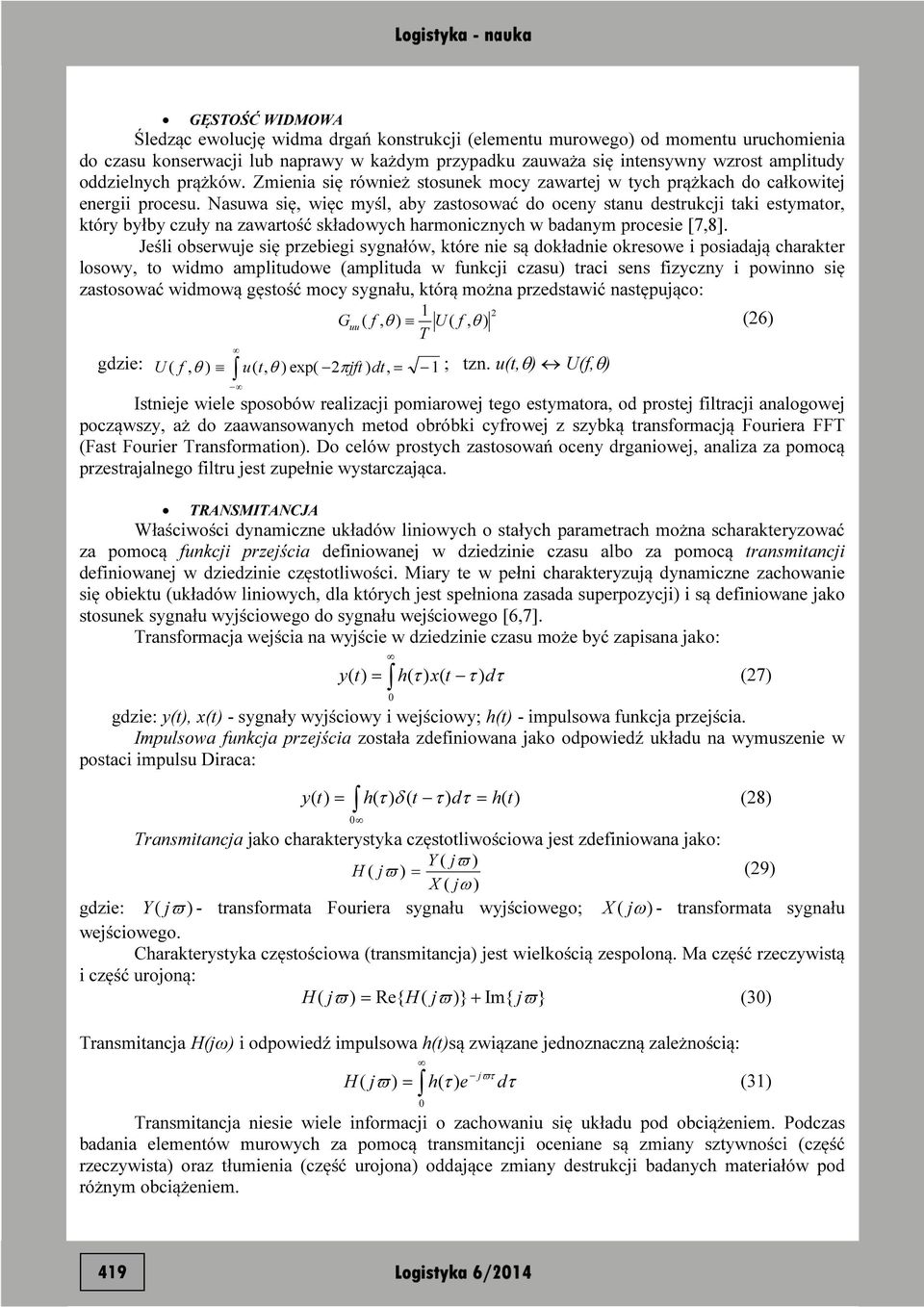 Nasuwa się, więc myśl, aby zastosować do oceny stanu destrukcji taki estymator, który byłby czuły na zawartość składowych harmonicznych w badanym procesie [7,8].