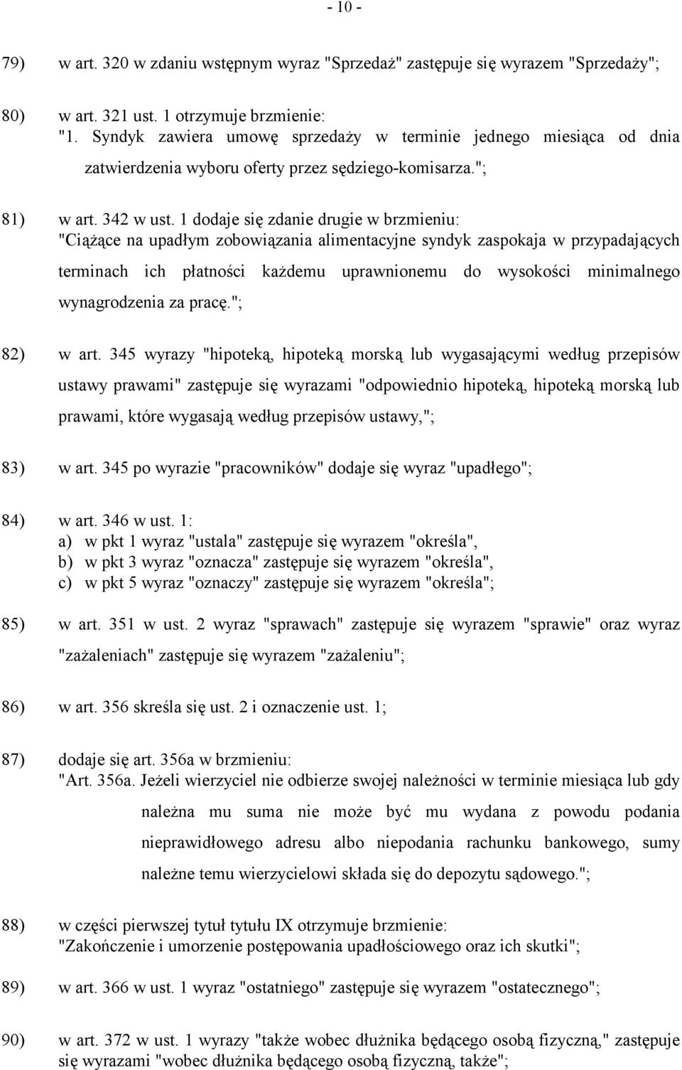 1 dodaje się zdanie drugie w brzmieniu: "Ciążące na upadłym zobowiązania alimentacyjne syndyk zaspokaja w przypadających terminach ich płatności każdemu uprawnionemu do wysokości minimalnego