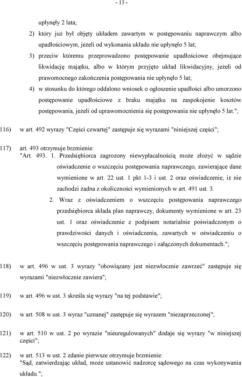 oddalono wniosek o ogłoszenie upadłości albo umorzono postępowanie upadłościowe z braku majątku na zaspokojenie kosztów postępowania, jeżeli od uprawomocnienia się postępowania nie upłynęło 5 lat.