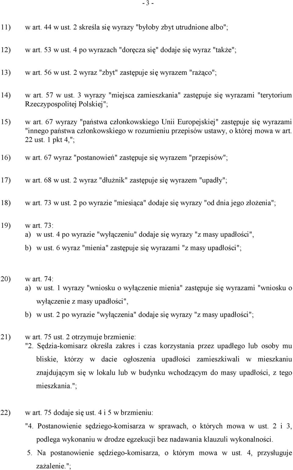 67 wyrazy "państwa członkowskiego Unii Europejskiej" zastępuje się wyrazami "innego państwa członkowskiego w rozumieniu przepisów ustawy, o której mowa w art. 22 ust. 1 pkt 4,"; 16) w art.