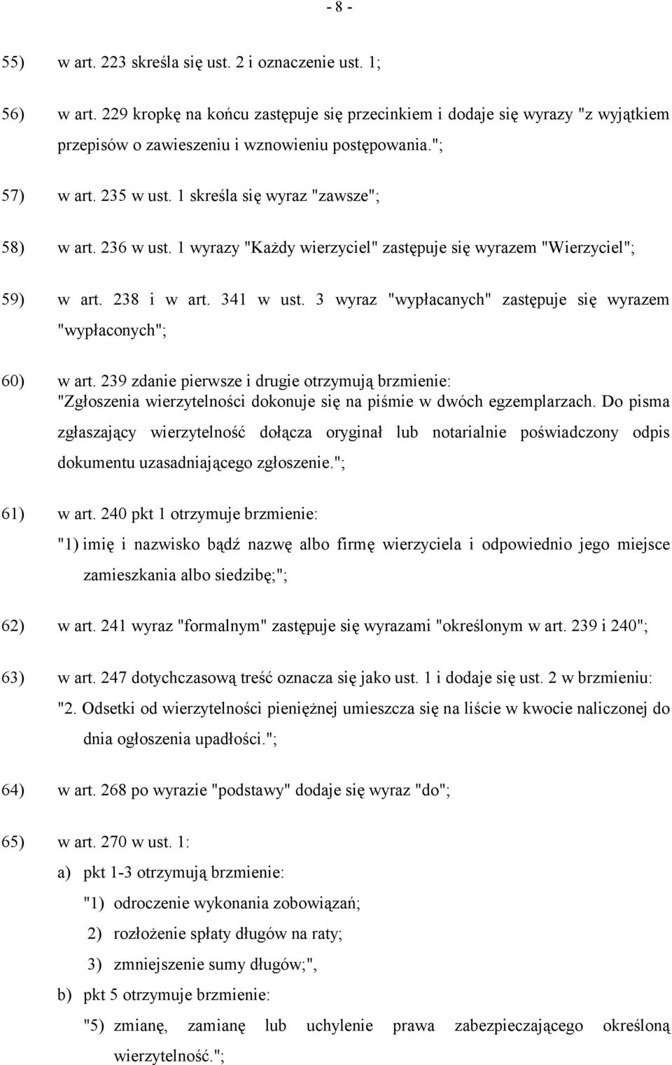 3 wyraz "wypłacanych" zastępuje się wyrazem "wypłaconych"; 60) w art. 239 zdanie pierwsze i drugie otrzymują brzmienie: "Zgłoszenia wierzytelności dokonuje się na piśmie w dwóch egzemplarzach.