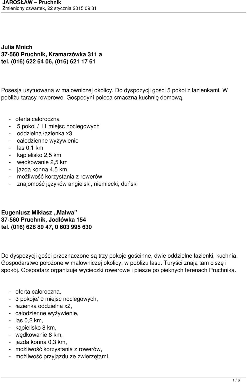 - 5 pokoi / 11 miejsc noclegowych - oddzielna łazienka x3 - całodzienne wyżywienie - las 0,1 km - kąpielisko 2,5 km - wędkowanie 2,5 km - jazda konna 4,5 km - znajomość języków angielski, niemiecki,