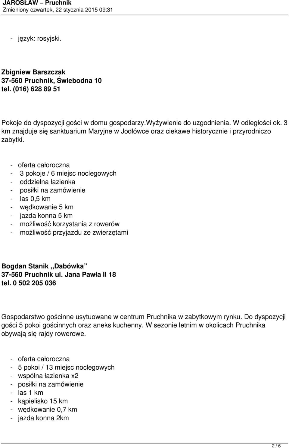 - 3 pokoje / 6 miejsc noclegowych - oddzielna łazienka - posiłki na zamówienie - las 0,5 km - wędkowanie 5 km - jazda konna 5 km - możliwość przyjazdu ze zwierzętami Bogdan Stanik,,Dabówka 37-560