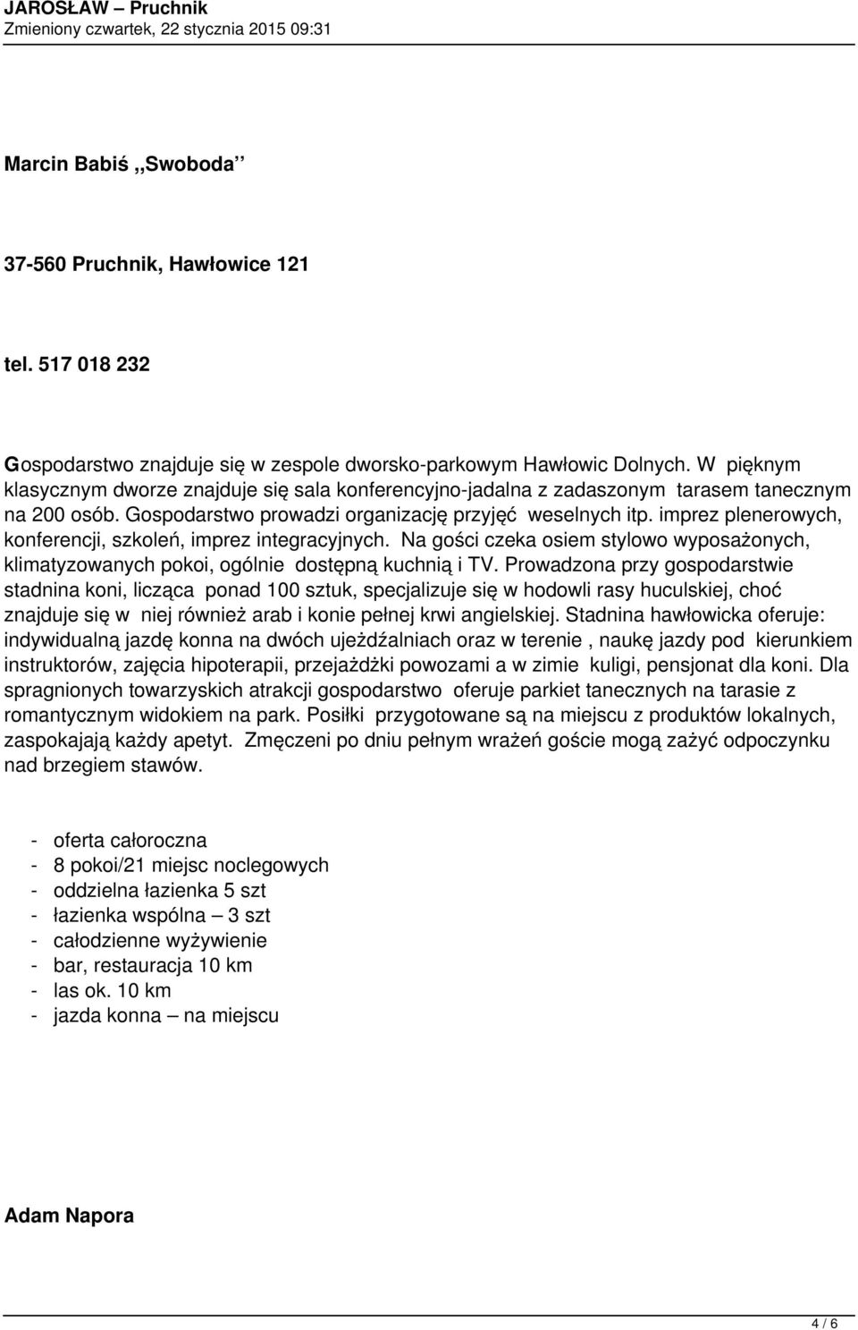 imprez plenerowych, konferencji, szkoleń, imprez integracyjnych. Na gości czeka osiem stylowo wyposażonych, klimatyzowanych pokoi, ogólnie dostępną kuchnią i TV.