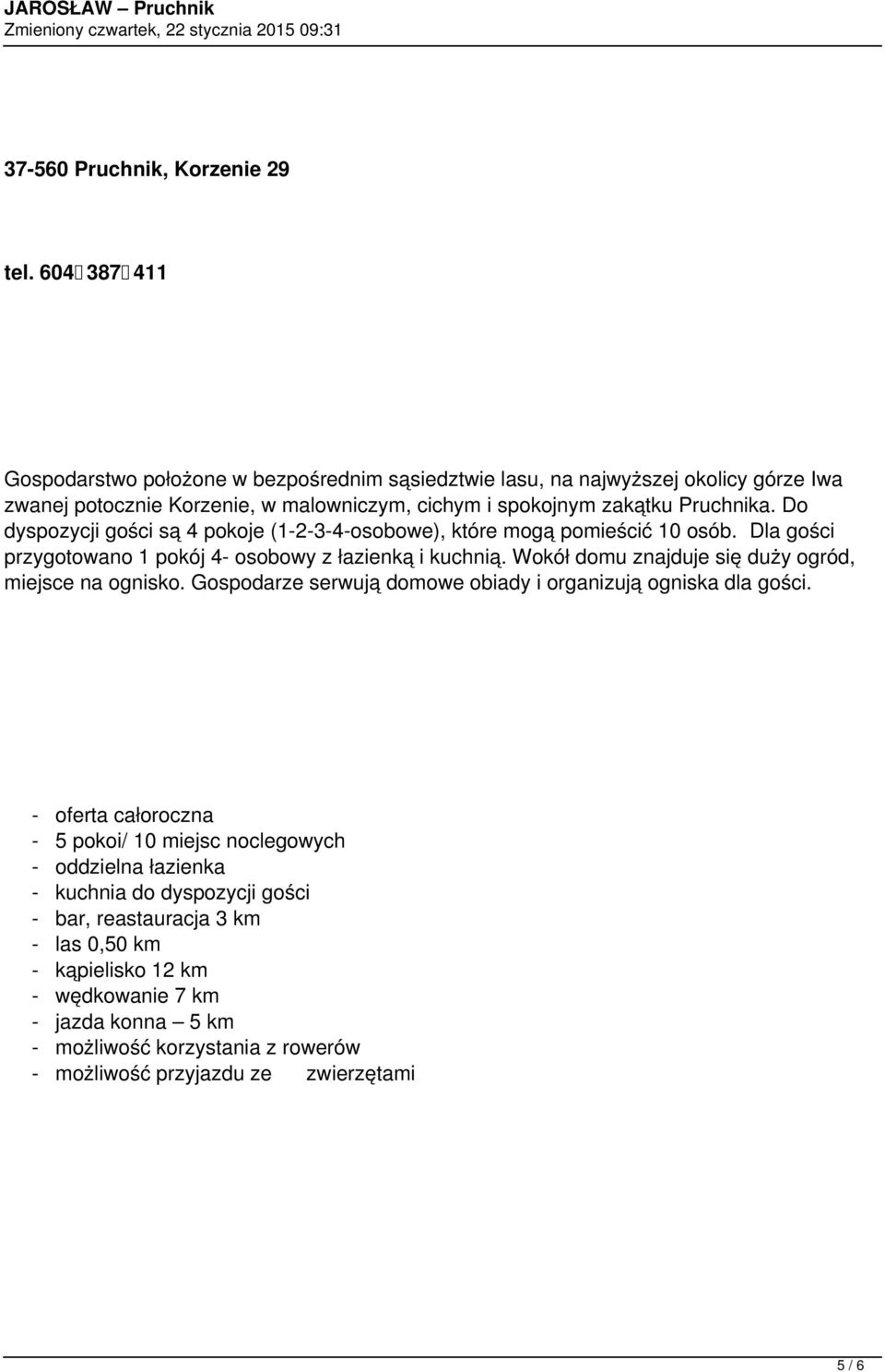 Pruchnika. Do dyspozycji gości są 4 pokoje (1-2-3-4-osobowe), które mogą pomieścić 10 osób. Dla gości przygotowano 1 pokój 4- osobowy z łazienką i kuchnią.