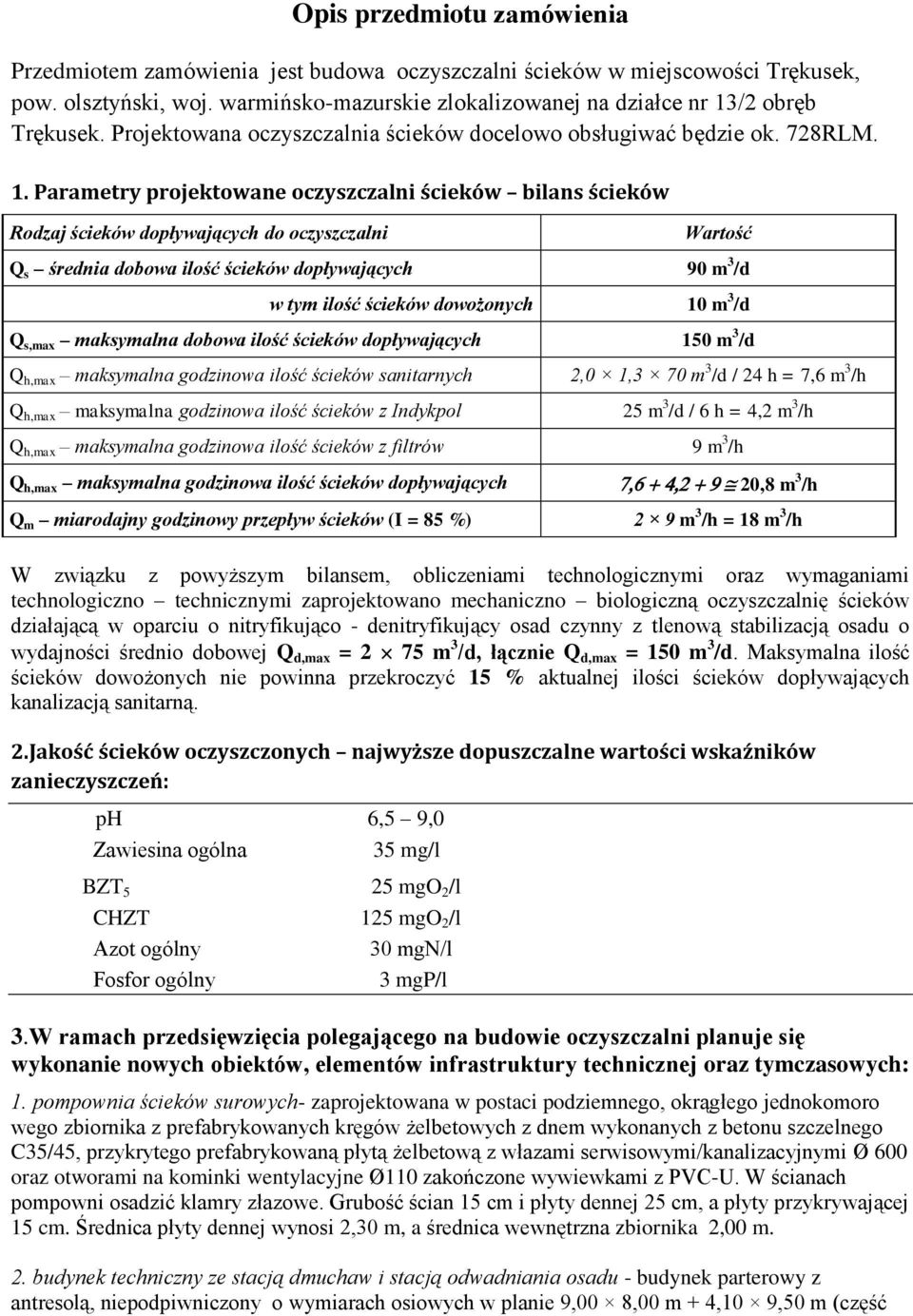 Parametry projektowane oczyszczalni ścieków bilans ścieków Rodzaj ścieków dopływających do oczyszczalni Wartość Q s średnia dobowa ilość ścieków dopływających 90 m 3 /d w tym ilość ścieków dowożonych