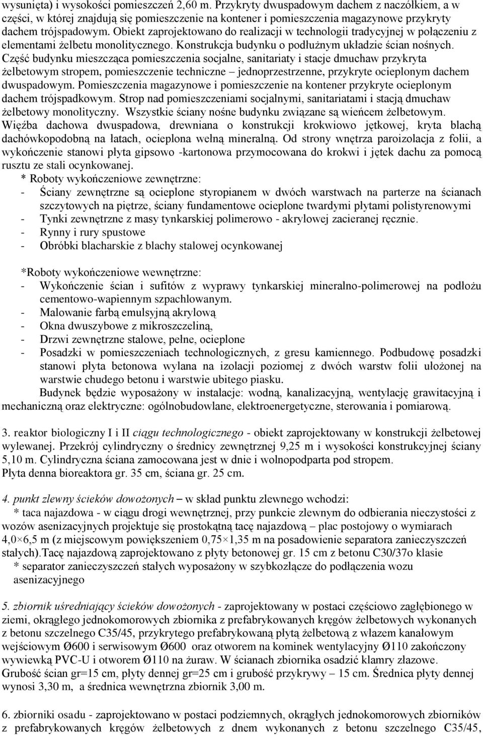 Obiekt zaprojektowano do realizacji w technologii tradycyjnej w połączeniu z elementami żelbetu monolitycznego. Konstrukcja budynku o podłużnym układzie ścian nośnych.