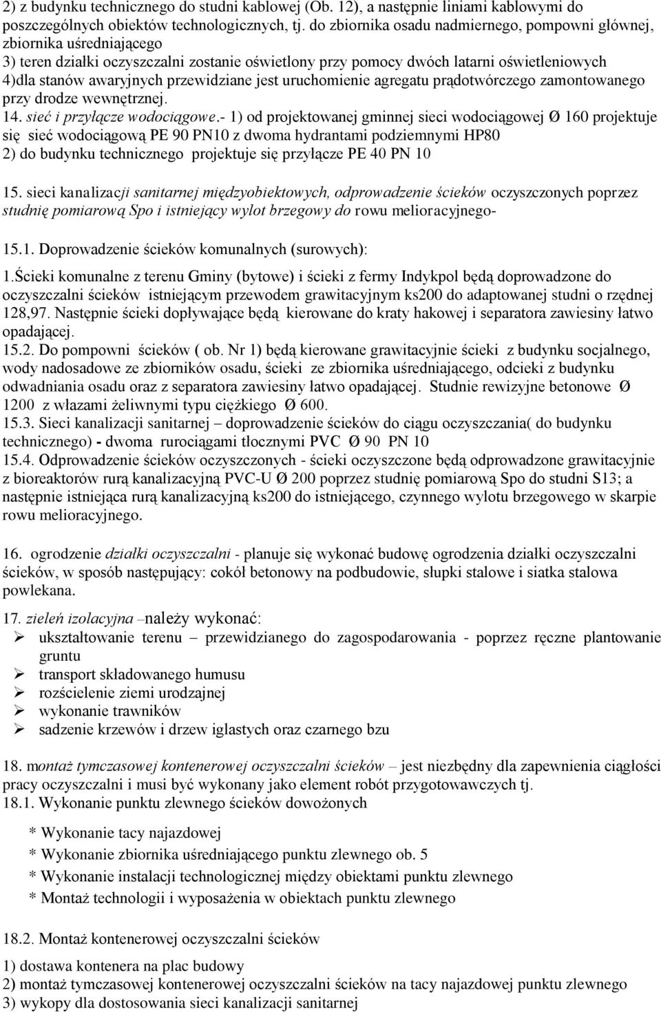 przewidziane jest uruchomienie agregatu prądotwórczego zamontowanego przy drodze wewnętrznej. 14. sieć i przyłącze wodociągowe.