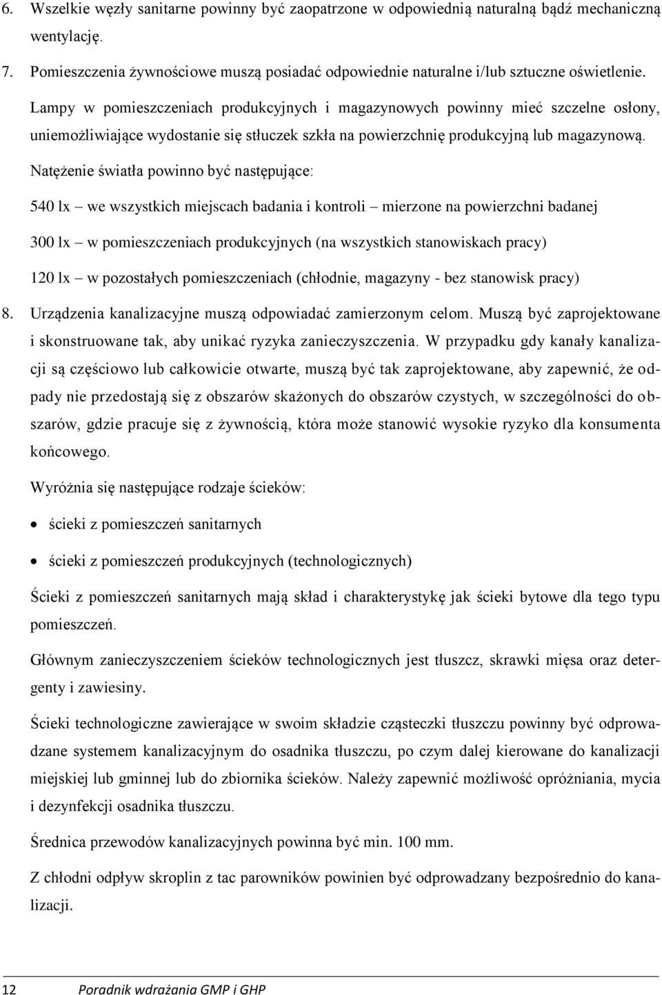 Natężenie światła powinno być następujące: 540 lx we wszystkich miejscach badania i kontroli mierzone na powierzchni badanej 300 lx w pomieszczeniach produkcyjnych (na wszystkich stanowiskach pracy)