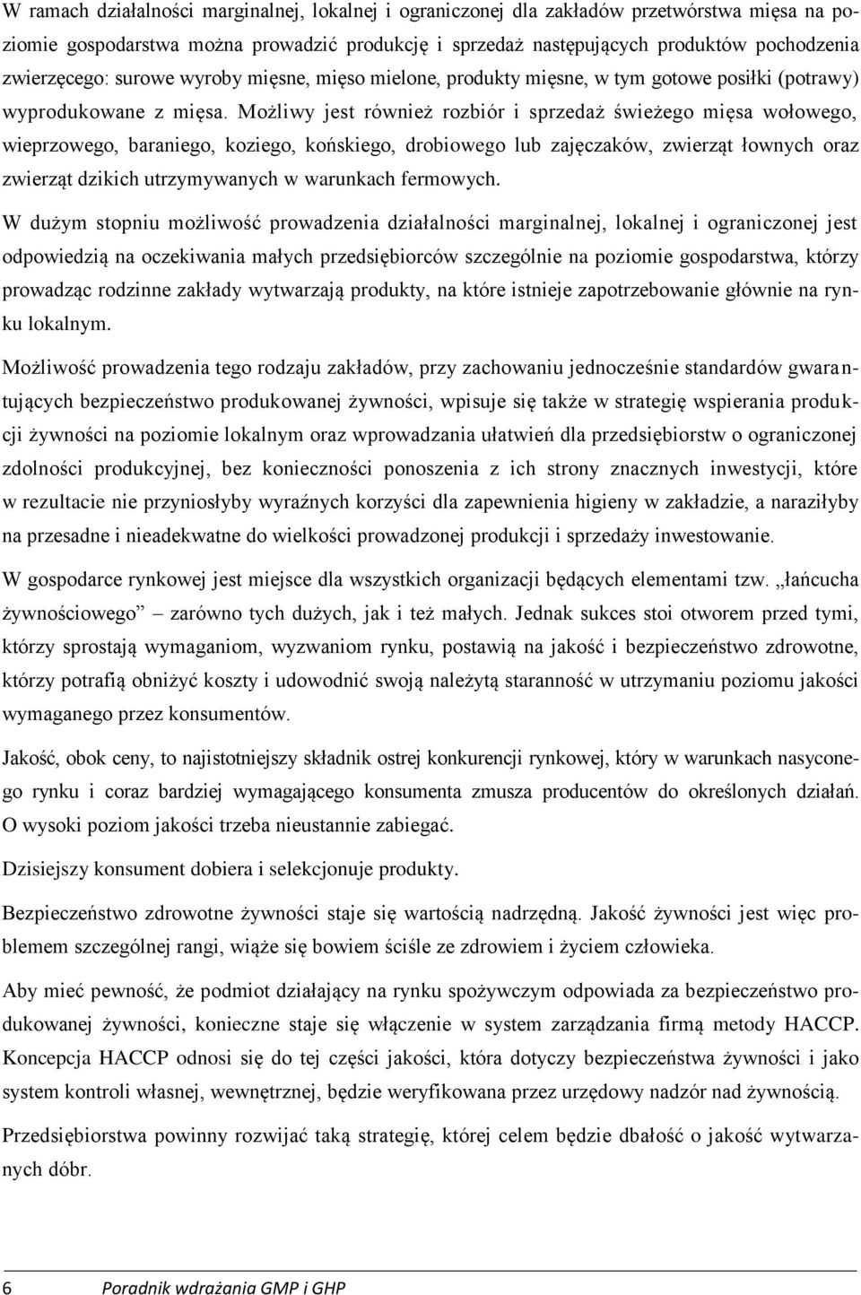 Możliwy jest również rozbiór i sprzedaż świeżego mięsa wołowego, wieprzowego, baraniego, koziego, końskiego, drobiowego lub zajęczaków, zwierząt łownych oraz zwierząt dzikich utrzymywanych w