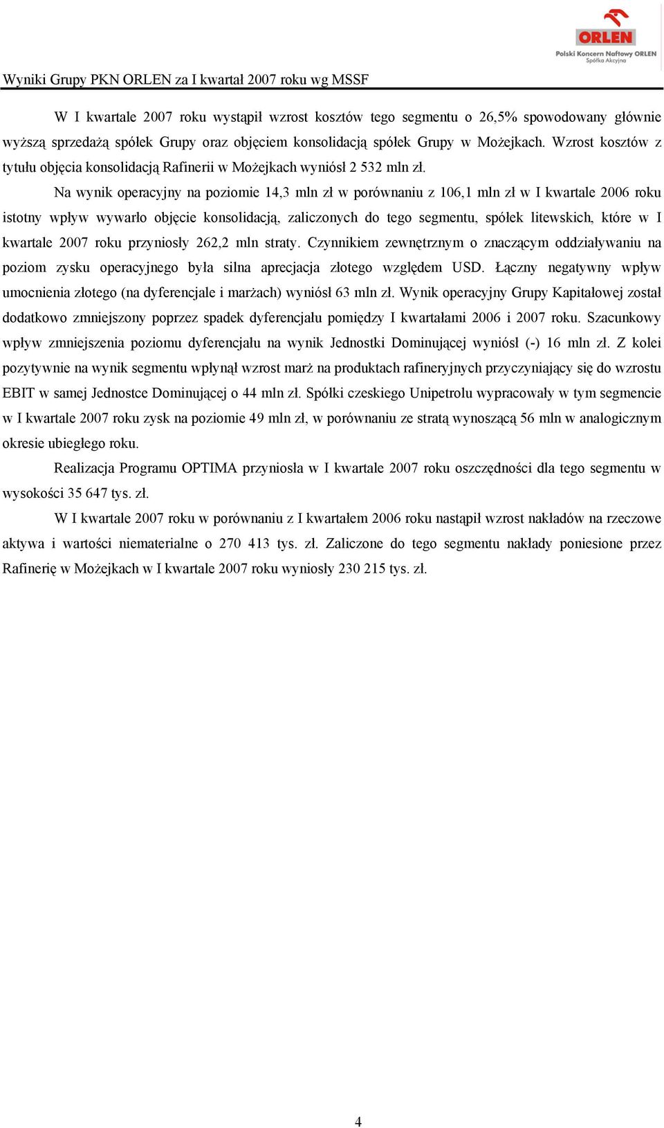 Na wynik operacyjny na poziomie 14,3 mln zł w porównaniu z 106,1 mln zł w I kwartale 2006 roku istotny wpływ wywarło objęcie konsolidacją, zaliczonych do tego segmentu, spółek litewskich, które w I