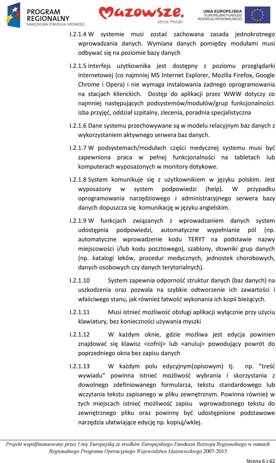 Wymiana danych pomiędzy modułami musi odbywad się na poziomie bazy danych 5 Interfejs użytkownika jest dostępny z poziomu przeglądarki internetowej (co najmniej MS Internet Explorer, Mozilla Firefox,