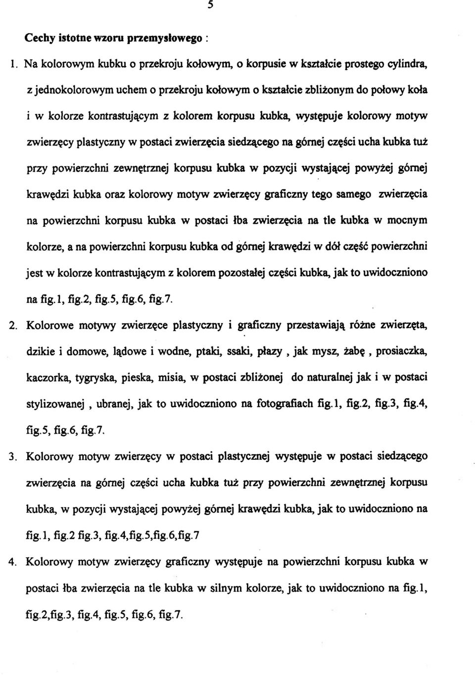 korpusu kubka, występuje kolorowy motyw zwierzęcy plastyczny w postaci zwierzęcia siedzącego na górnej części ucha kubka tuż przy powierzchni zewnętrznej korpusu kubka w pozycji wystającej powyżej