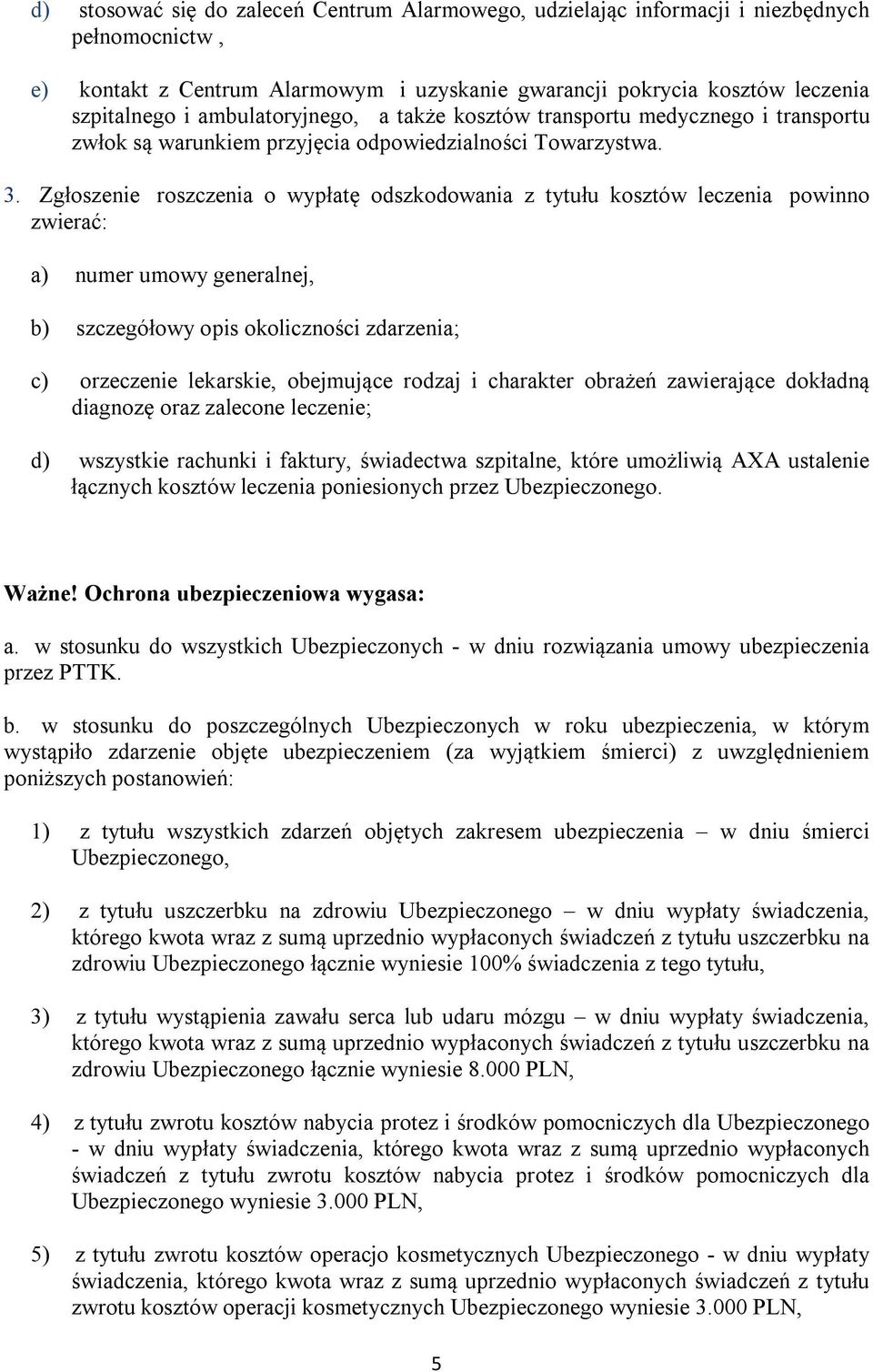 Zgłoszenie roszczenia o wypłatę odszkodowania z tytułu kosztów leczenia powinno zwierać: a) numer umowy generalnej, b) szczegółowy opis okoliczności zdarzenia; c) orzeczenie lekarskie, obejmujące