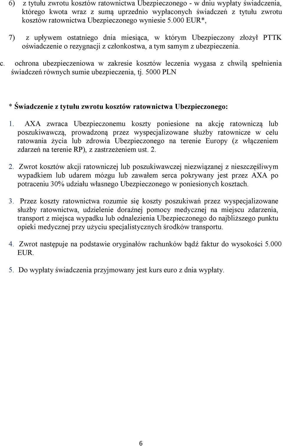 łonkostwa, a tym samym z ubezpieczenia. c. ochrona ubezpieczeniowa w zakresie kosztów leczenia wygasa z chwilą spełnienia świadczeń równych sumie ubezpieczenia, tj.