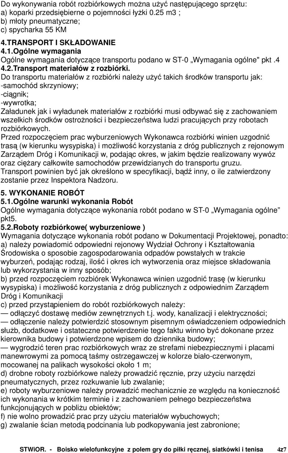 Do transportu materiałów z rozbiórki należy użyć takich środków transportu jak: -samochód skrzyniowy; -ciągnik; -wywrotka; Załadunek jak i wyładunek materiałów z rozbiórki musi odbywać się z