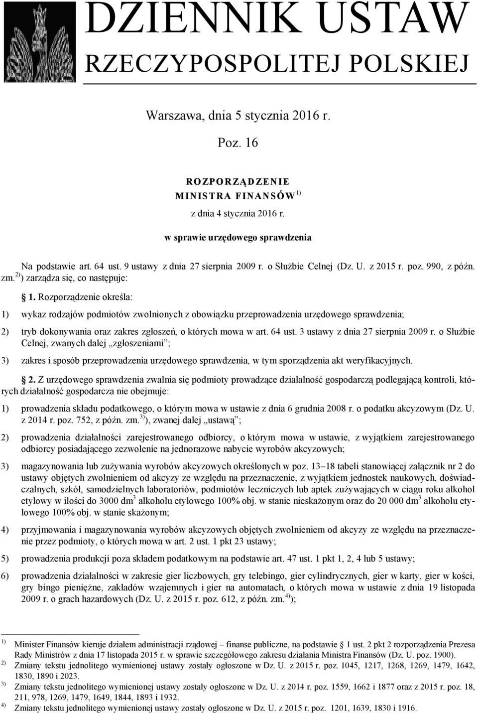 Rozporządzenie określa: 1) wykaz rodzajów podmiotów zwolnionych z obowiązku przeprowadzenia urzędowego sprawdzenia; 2) tryb dokonywania oraz zakres zgłoszeń, o których mowa w art. 64 ust.