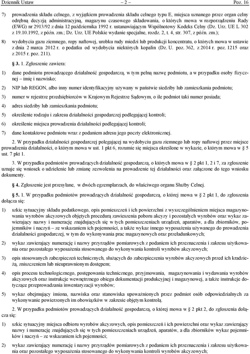 rozporządzeniu Rady (EWG) nr 2913/92 z dnia 12 października 1992 r. ustanawiającym Wspólnotowy Kodeks Celny (Dz. Urz. UE L 302 z 19.10.1992, z późn. zm.; Dz. Urz. UE Polskie wydanie specjalne, rozdz.