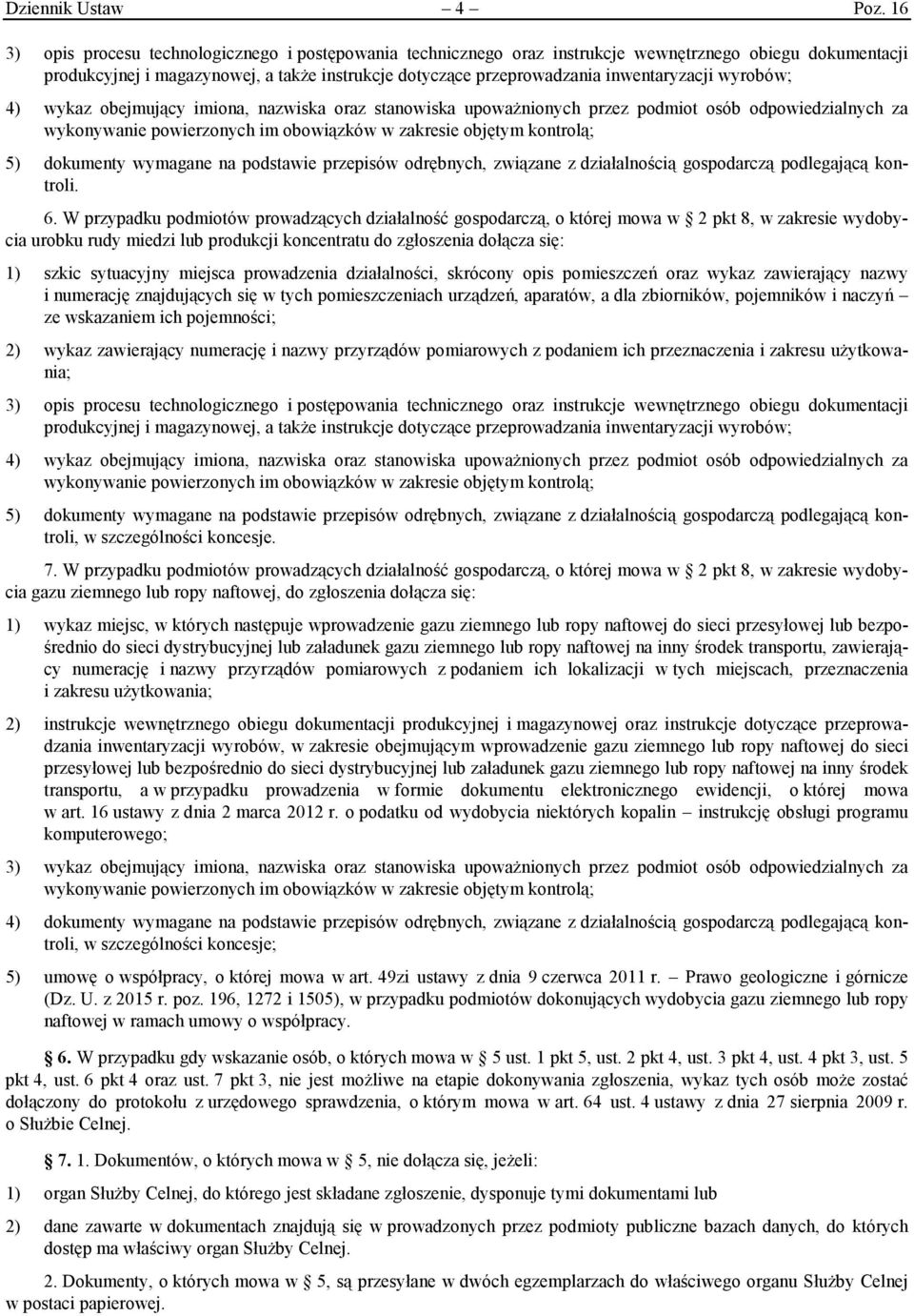 inwentaryzacji wyrobów; 5) dokumenty wymagane na podstawie przepisów odrębnych, związane z działalnością gospodarczą podlegającą kontroli. 6.