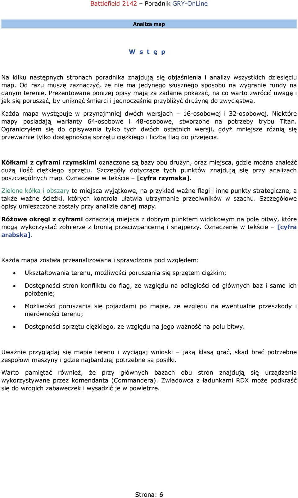 Prezentowane poniżej opisy mają za zadanie pokazać, na co warto zwrócić uwagę i jak się poruszać, by uniknąć śmierci i jednocześnie przybliżyć drużynę do zwycięstwa.