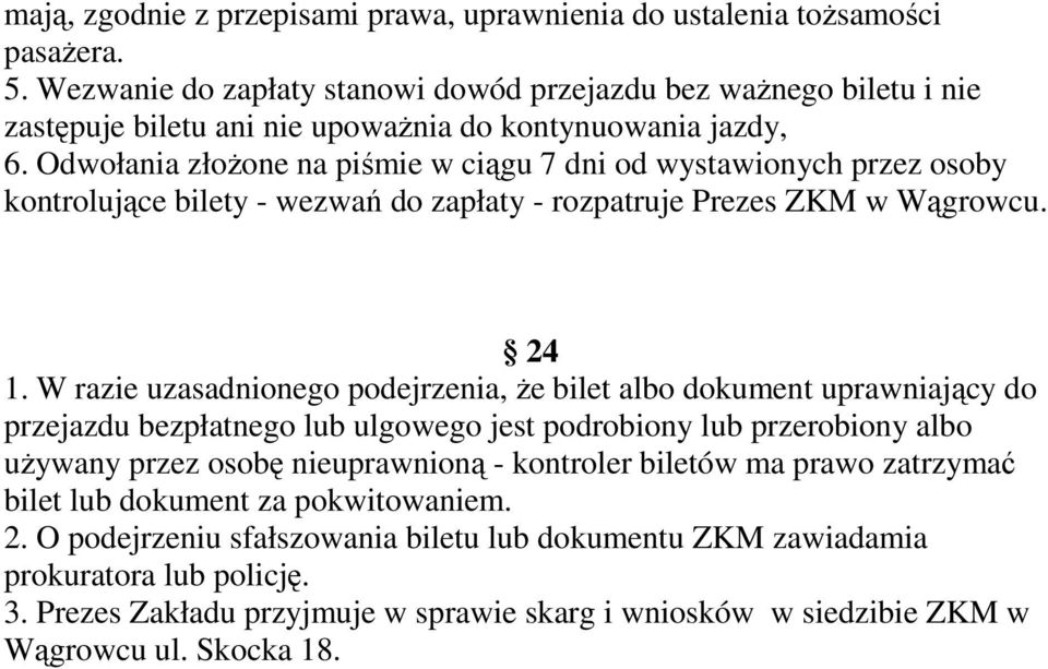 Odwołania złożone na piśmie w ciągu 7 dni od wystawionych przez osoby kontrolujące bilety - wezwań do zapłaty - rozpatruje Prezes ZKM w Wągrowcu. 24 1.