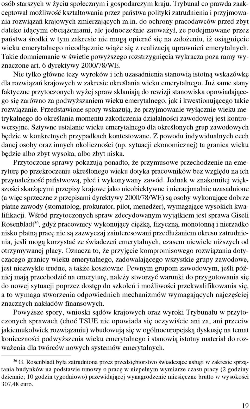 wieku emerytalnego nieodłącznie wiąże się z realizacją uprawnień emerytalnych. Takie domniemanie w świetle powyższego rozstrzygnięcia wykracza poza ramy wyznaczone art. 6 dyrektywy 2000/78/WE.