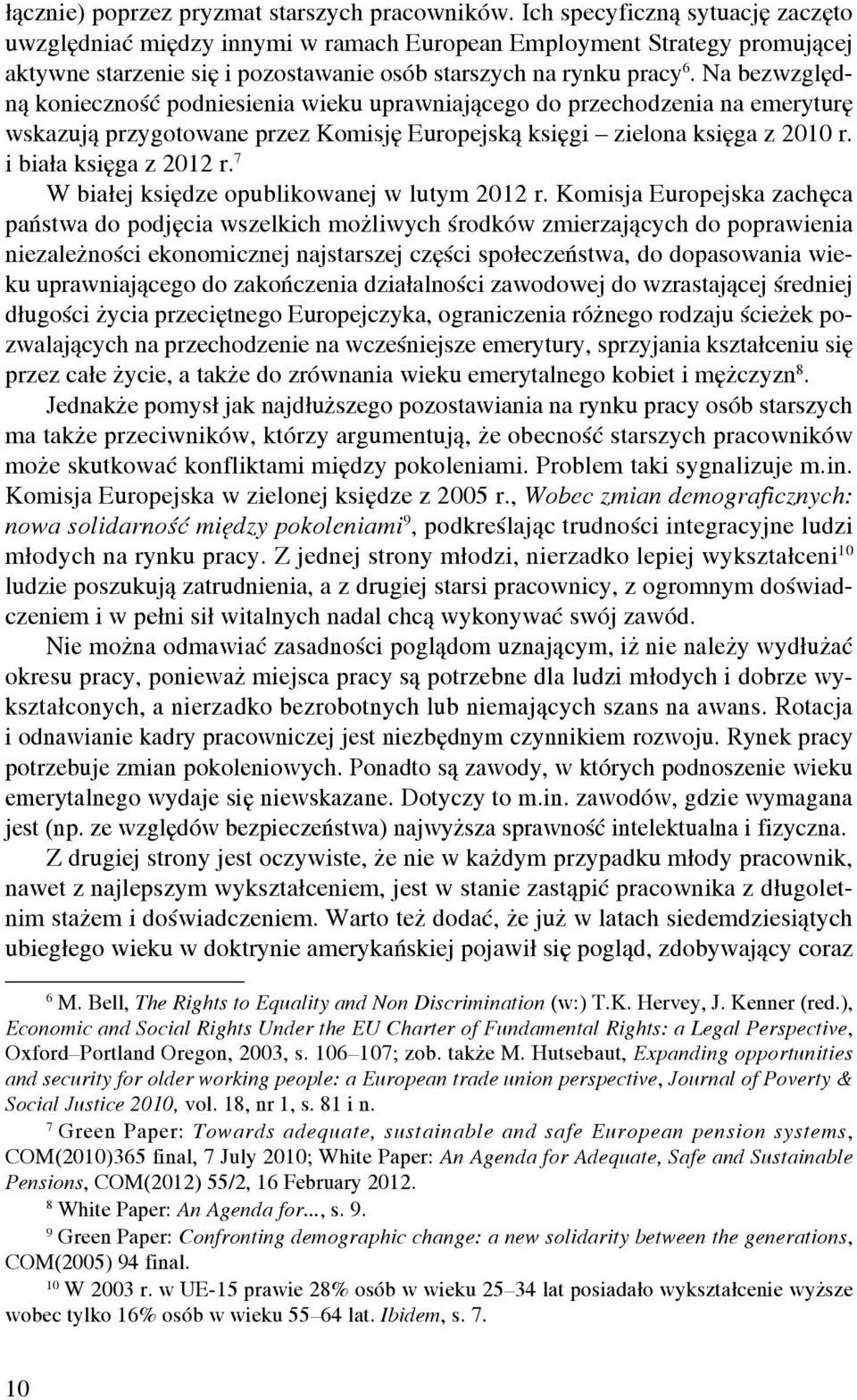 Na bezwzględną konieczność podniesienia wieku uprawniającego do przechodzenia na emeryturę wskazują przygotowane przez Komisję Europejską księgi zielona księga z 2010 r. i biała księga z 2012 r.