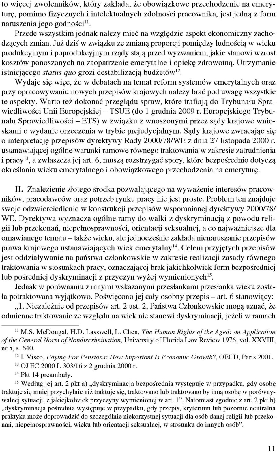 Już dziś w związku ze zmianą proporcji pomiędzy ludnością w wieku produkcyjnym i poprodukcyjnym rządy stają przed wyzwaniem, jakie stanowi wzrost kosztów ponoszonych na zaopatrzenie emerytalne i