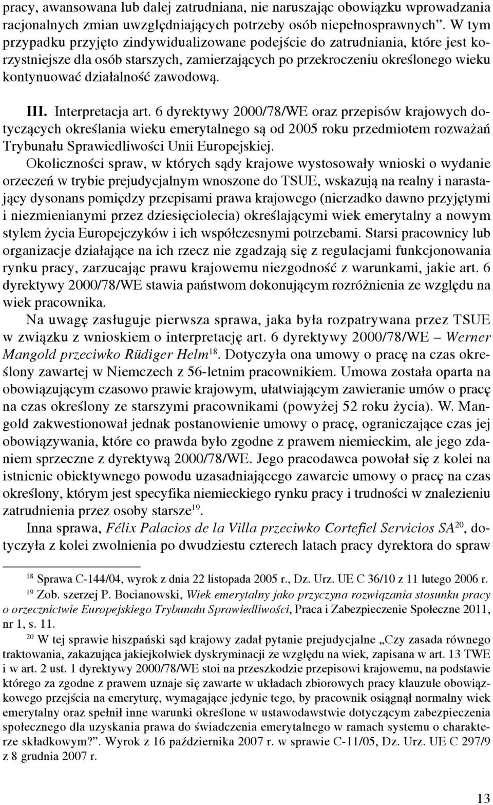 III. Interpretacja art. 6 dyrektywy 2000/78/WE oraz przepisów krajowych dotyczących określania wieku emerytalnego są od 2005 roku przedmiotem rozważań Trybunału Sprawiedliwości Unii Europejskiej.