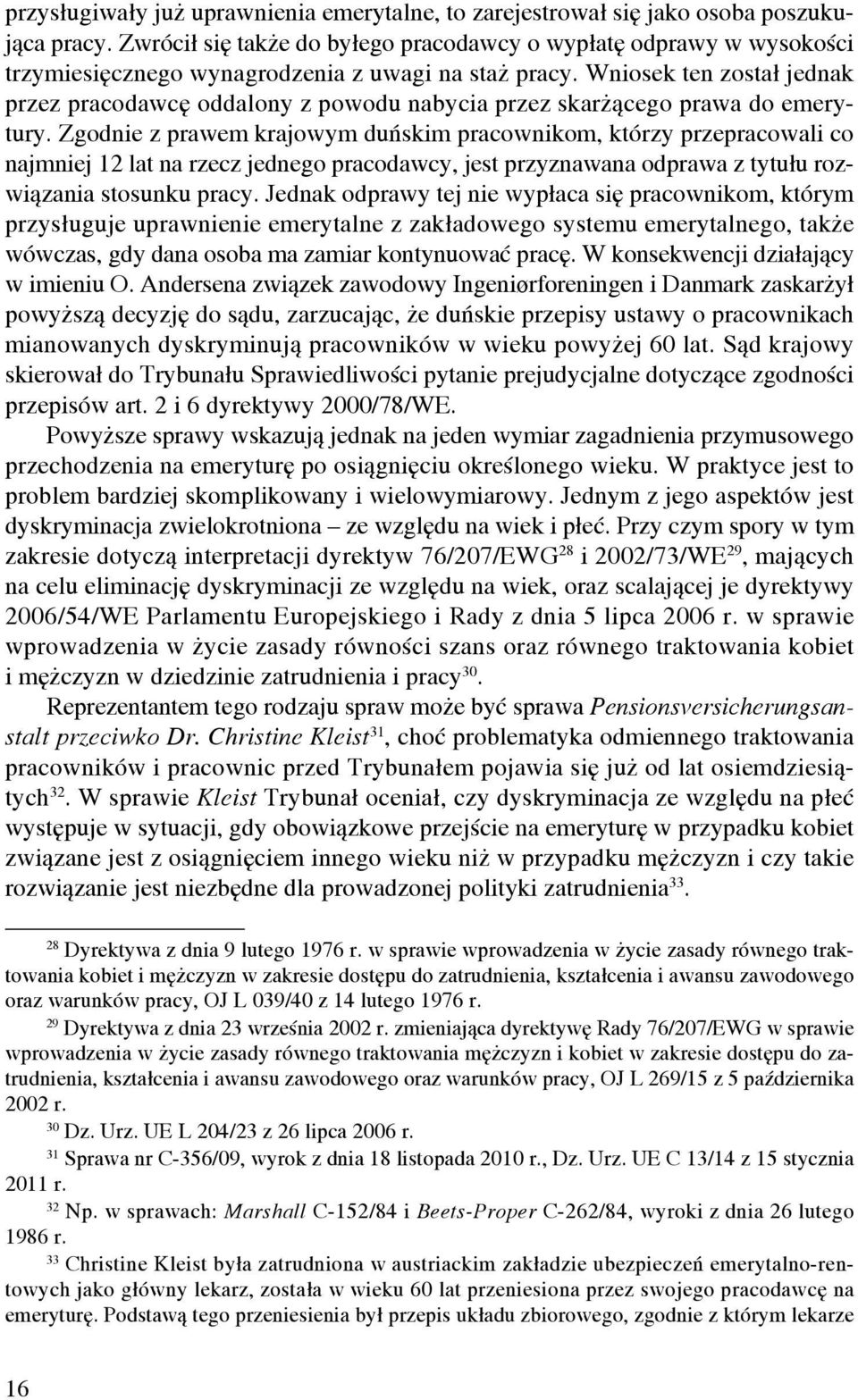 Wniosek ten został jednak przez pracodawcę oddalony z powodu nabycia przez skarżącego prawa do emerytury.