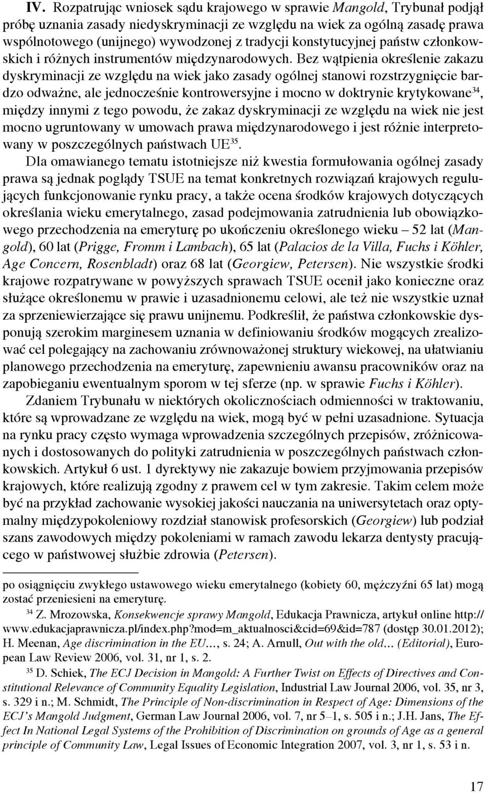 Bez wątpienia określenie zakazu dyskryminacji ze względu na wiek jako zasady ogólnej stanowi rozstrzygnięcie bardzo odważne, ale jednocześnie kontrowersyjne i mocno w doktrynie krytykowane 34, między