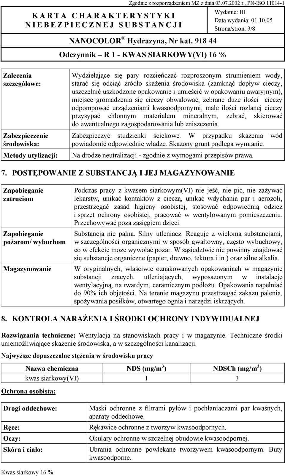 kwasoodpornymi, małe ilości rozlanej cieczy przysypać chłonnym materiałem mineralnym, zebrać, skierować do ewentualnego zagospodarowania lub zniszczenia. Zabezpieczyć studzienki ściekowe.