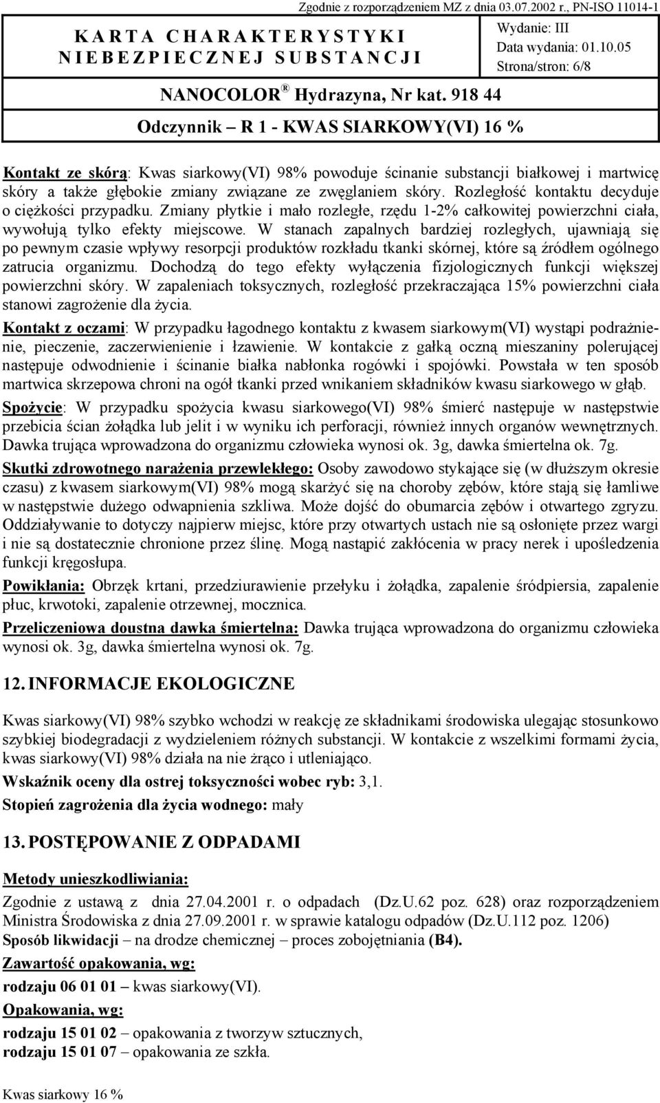 W stanach zapalnych bardziej rozległych, ujawniają się po pewnym czasie wpływy resorpcji produktów rozkładu tkanki skórnej, które są źródłem ogólnego zatrucia organizmu.