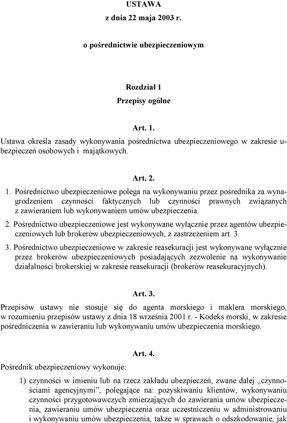 Pośrednictwo ubezpieczeniowe polega na wykonywaniu przez pośrednika za wynagrodzeniem czynności faktycznych lub czynności prawnych związanych z zawieraniem lub wykonywaniem umów ubezpieczenia. 2.