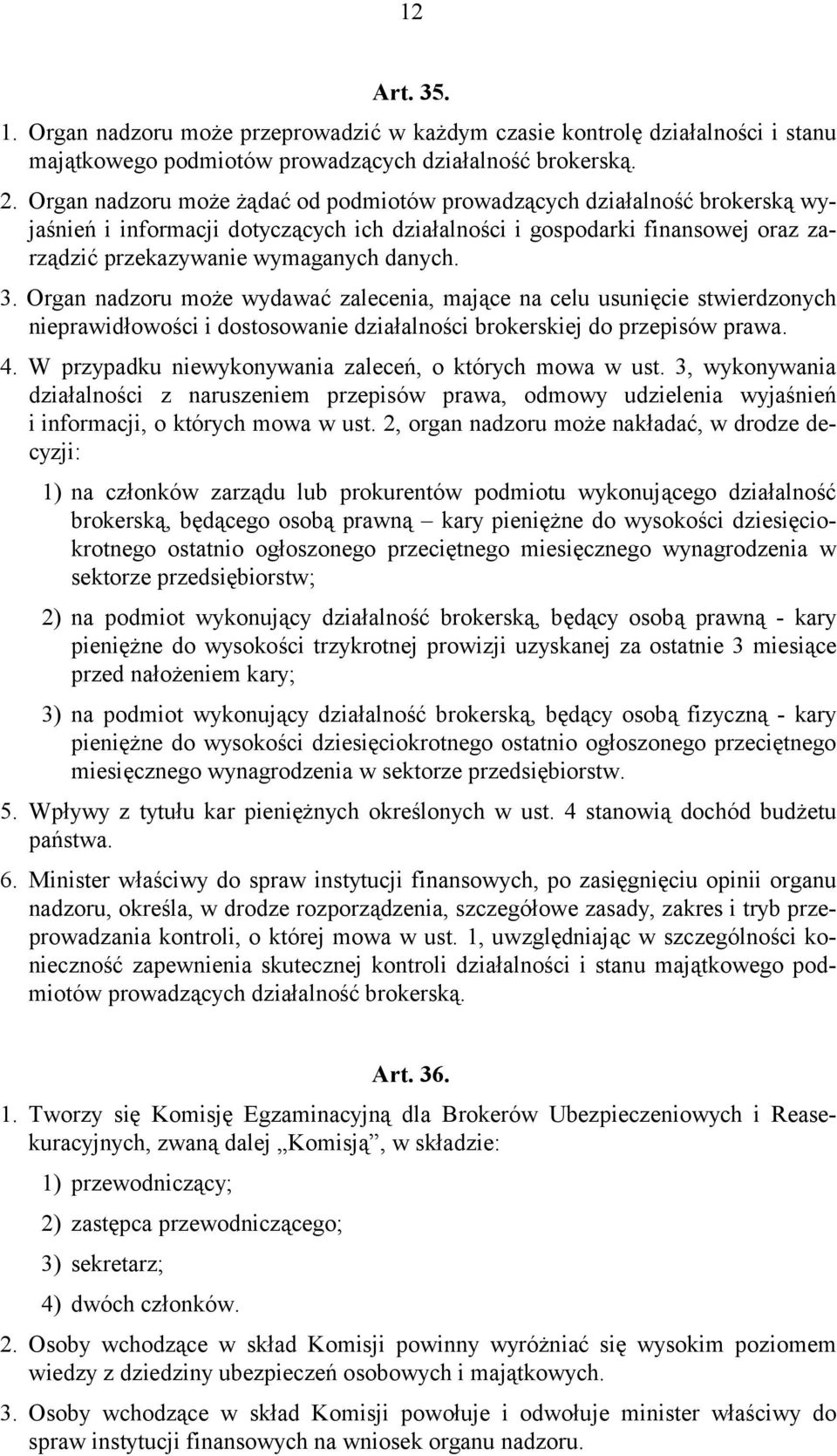 Organ nadzoru może wydawać zalecenia, mające na celu usunięcie stwierdzonych nieprawidłowości i dostosowanie działalności brokerskiej do przepisów prawa. 4.